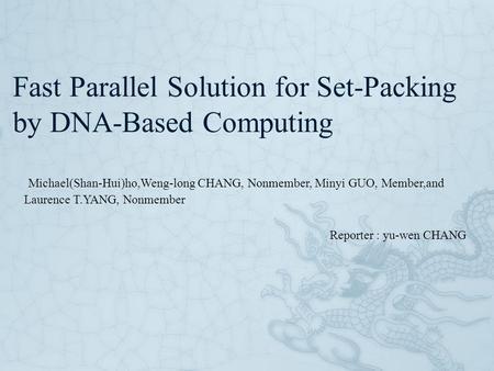 Fast Parallel Solution for Set-Packing by DNA-Based Computing Michael(Shan-Hui)ho,Weng-long CHANG, Nonmember, Minyi GUO, Member,and Laurence T.YANG, Nonmember.