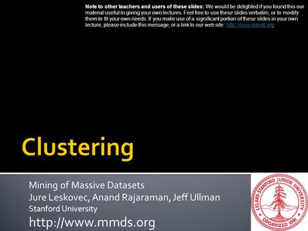 Mining of Massive Datasets Jure Leskovec, Anand Rajaraman, Jeff Ullman Stanford University  Note to other teachers and users of these.