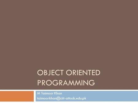 OBJECT ORIENTED PROGRAMMING M Taimoor Khan