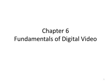 Chapter 6 Fundamentals of Digital Video