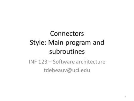 Connectors Style: Main program and subroutines INF 123 – Software architecture 1.