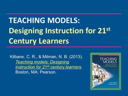 TEACHING MODELS: Designing Instruction for 21st Century Learners