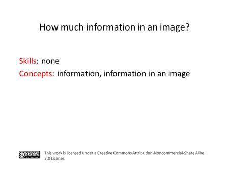 Skills: none Concepts: information, information in an image This work is licensed under a Creative Commons Attribution-Noncommercial-Share Alike 3.0 License.