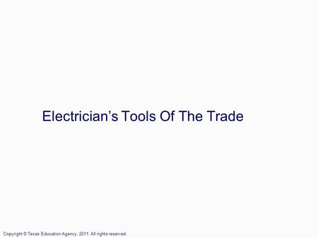 Electrician’s Tools Of The Trade Copyright © Texas Education Agency, 2011. All rights reserved.