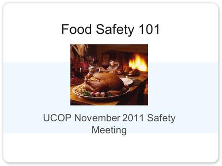 Food Safety 101 UCOP November 2011 Safety Meeting.