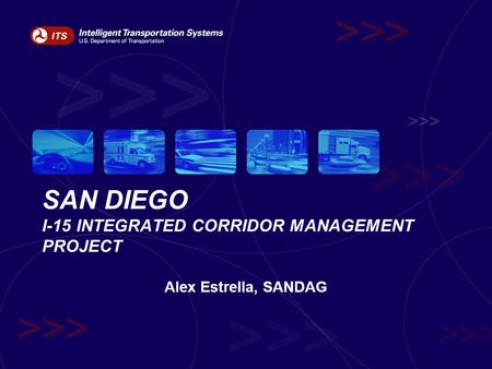 SAN DIEGO I-15 INTEGRATED CORRIDOR MANAGEMENT PROJECT Alex Estrella, SANDAG.