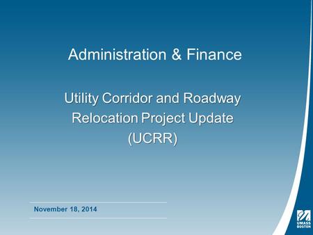 Administration & Finance November 18, 2014 Utility Corridor and Roadway Relocation Project Update (UCRR)