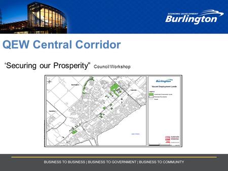 QEW Central Corridor ‘Securing our Prosperity” Council Workshop.