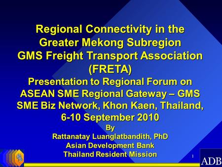 1 Regional Connectivity in the Greater Mekong Subregion GMS Freight Transport Association (FRETA) Presentation to Regional Forum on ASEAN SME Regional.