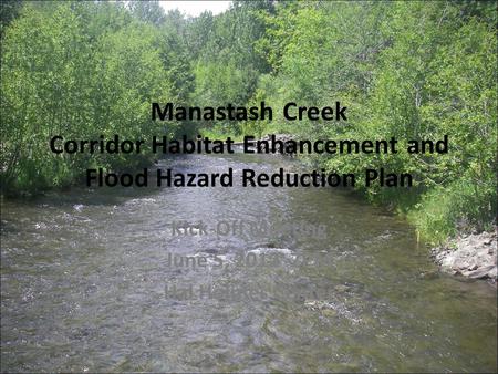 Manastash Creek Corridor Habitat Enhancement and Flood Hazard Reduction Plan Kick-Off Meeting June 5, 2012 7PM Hal Holmes Center.