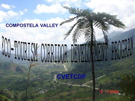 ETCDP CVETCDP COMPOSTELA VALLEY. THRUST PREPARE THE GROUNDWORK/ PHYSICAL INFRASTRUCTURE FOR THE CREATION OF AN ECO-TOURISM CORRIDOR : MAWAB-MARAGUSAN-NEW.