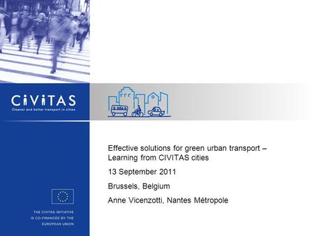 Effective solutions for green urban transport – Learning from CIVITAS cities 13 September 2011 Brussels, Belgium Anne Vicenzotti, Nantes Métropole.