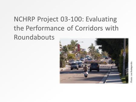 NCHRP Project 03-100: Evaluating the Performance of Corridors with Roundabouts Photo: Lee Rodegerdts.