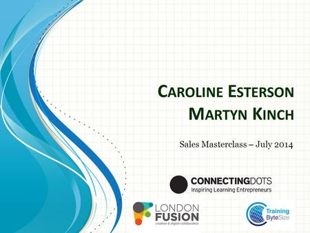 C AROLINE E STERSON M ARTYN K INCH Sales Masterclass – July 2014.