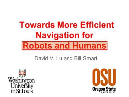 Towards More Efficient Navigation for Robots and Humans David V. Lu and Bill Smart.