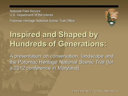 E X P E R I E N C E Y O U R A M E R I C A Inspired and Shaped by Hundreds of Generations: National Park Service U.S. Department of the Interior Potomac.