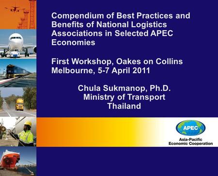 Compendium of Best Practices and Benefits of National Logistics Associations in Selected APEC Economies First Workshop, Oakes on Collins Melbourne, 5-7.