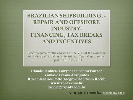 BRAZILIAN SHIPBUILDING, - REPAIR AND OFFSHORE INDUSTRY- FINANCING, TAX BREAKS AND INCENTIVES Paper prepared for the occasion of the Visit of the Governor.