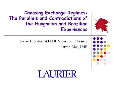 Choosing Exchange Regimes: The Parallels and Contradictions of the Hungarian and Brazilian Experiences Pierre L. Siklos, WLU & Viessmann Centre István.