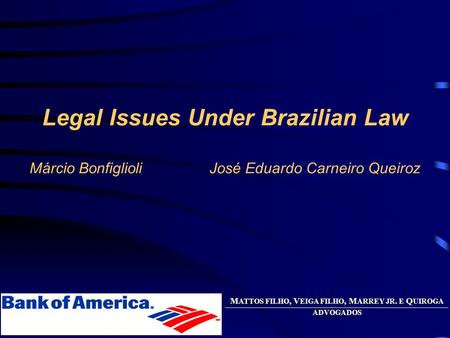 M ATTOS FILHO, V EIGA FILHO, M ARREY JR. E Q UIROGA ADVOGADOS Legal Issues Under Brazilian Law Márcio BonfiglioliJosé Eduardo Carneiro Queiroz.