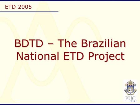 ETD 2005 BDTD – The Brazilian National ETD Project.