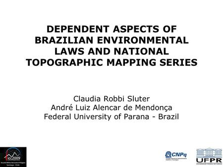 DEPENDENT ASPECTS OF BRAZILIAN ENVIRONMENTAL LAWS AND NATIONAL TOPOGRAPHIC MAPPING SERIES Claudia Robbi Sluter André Luiz Alencar de Mendonça Federal University.