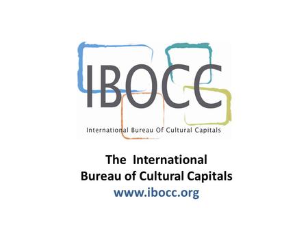 The International Bureau of Cultural Capitals www.ibocc.org.