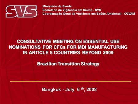 Ministério da Saúde Secretaria de Vigilância em Saúde - SVS Coordenação Geral de Vigilância em Saúde Ambiental - CGVAM Bangkok - July 6 th, 2008 CONSULTATIVE.