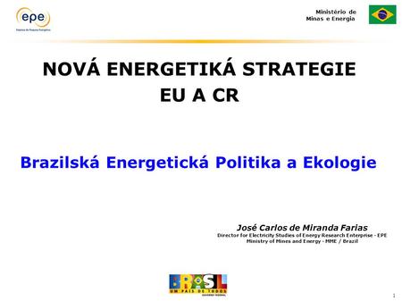 1 José Carlos de Miranda Farias Director for Electricity Studies of Energy Research Enterprise - EPE Ministry of Mines and Energy - MME / Brazil Ministério.