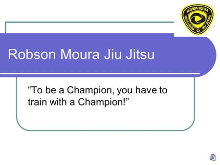 Robson Moura Jiu Jitsu “To be a Champion, you have to train with a Champion!”