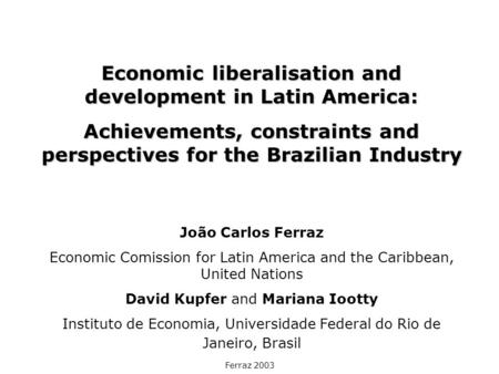 Ferraz 2003 Economic liberalisation and development in Latin America: Achievements, constraints and perspectives for the Brazilian Industry João Carlos.