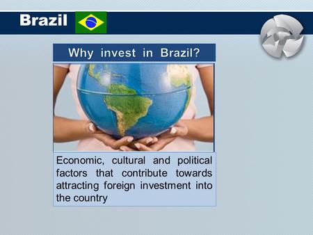 Brazil Economic, cultural and political factors that contribute towards attracting foreign investment into the country.