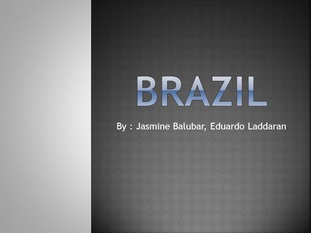 By : Jasmine Balubar, Eduardo Laddaran. Population- as of 2010 it is 190million. Population of the capital is 6,355,949 as of 2010 for Rio de Janeiro.