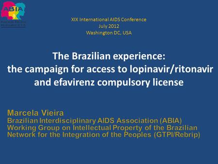 XIX International AIDS Conference July 2012 Washington DC, USA The Brazilian experience: the campaign for access to lopinavir/ritonavir and efavirenz compulsory.