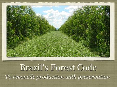 To reconcile production with preservation Brazil’s Forest Code.