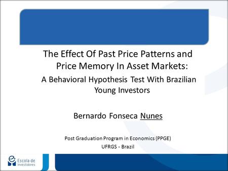 The Effect Of Past Price Patterns and Price Memory In Asset Markets: A Behavioral Hypothesis Test With Brazilian Young Investors Bernardo Fonseca Nunes.