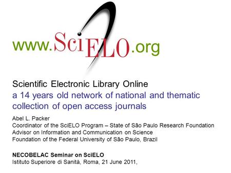 Scientific Electronic Library Online a 14 years old network of national and thematic collection of open access journals www..org Abel L. Packer Coordinator.