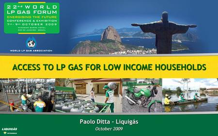 ACCESS TO LP GAS FOR LOW INCOME HOUSEHOLDS Paolo Ditta - Liquigás October 2009.