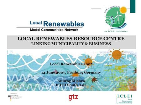 Local Renewables Model Communities Network Local Renewables Model Communities Network LOCAL RENEWABLES RESOURCE CENTRE LINKING MUNICIPALITY & BUSINESS.