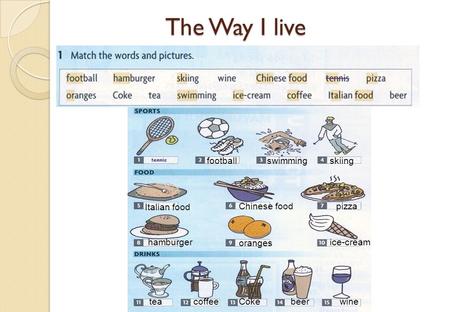 The Way I live footballswimmingskiing Italian food Chinese foodpizza hamburger oranges ice-cream teacoffeeCokebeerwine.