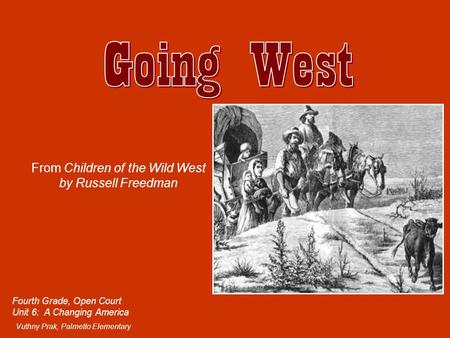 From Children of the Wild West by Russell Freedman Fourth Grade, Open Court Unit 6: A Changing America Vuthny Prak, Palmetto Elementary.