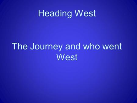 Heading West The Journey and who went West. The Journey The journey west to California was 3800 km long. Main route taken.