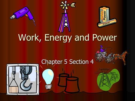 Work, Energy and Power Chapter 5 Section 4. Wagon Example Push a wagon on a sidewalk and it starts to roll down the sidewalk. Push a wagon on a sidewalk.