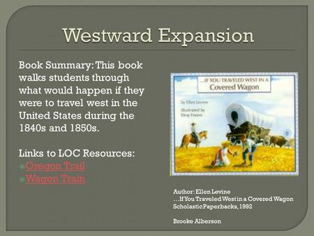 Book Summary: This book walks students through what would happen if they were to travel west in the United States during the 1840s and 1850s. Links to.