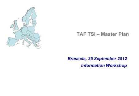 TAF TSI – Master Plan Brussels, 25 September 2012 Information Workshop.