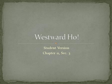 Student Version Chapter 11, Sec. 3. All through the early 1800s …. Settlers moved west, for more wide open land. Americans wanted liberty to stretch from.