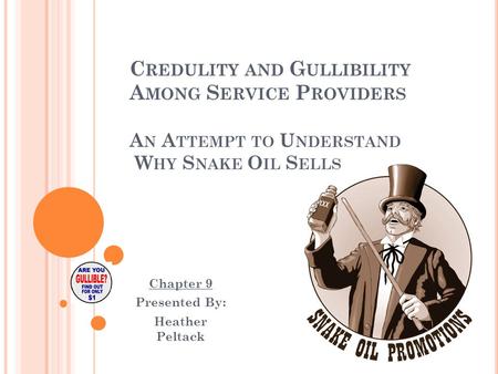 C REDULITY AND G ULLIBILITY A MONG S ERVICE P ROVIDERS A N A TTEMPT TO U NDERSTAND W HY S NAKE O IL S ELLS Chapter 9 Presented By: Heather Peltack.