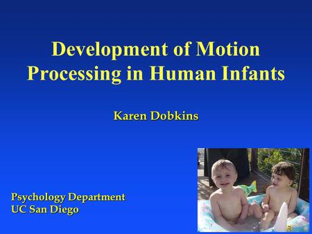 Karen Dobkins Development of Motion Processing in Human Infants Karen Dobkins Psychology Department UC San Diego.