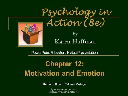 ©John Wiley & Sons, Inc. 2007 Huffman: Psychology in Action (8e) Psychology in Action (8e) by Karen Huffman PowerPoint  Lecture Notes Presentation Chapter.