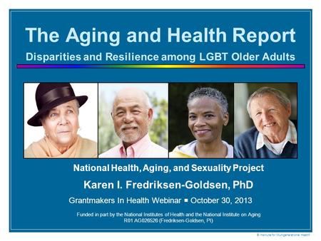 The Aging and Health Report Disparities and Resilience among LGBT Older Adults National Health, Aging, and Sexuality Project Karen I. Fredriksen-Goldsen,